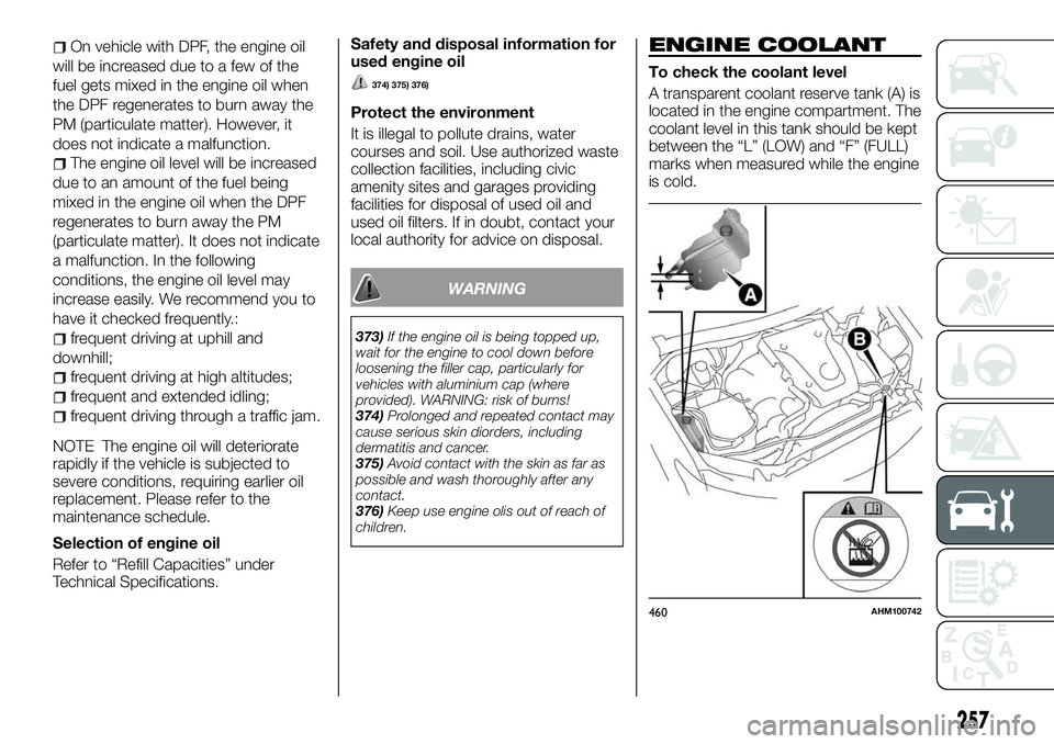 FIAT FULLBACK 2018 Owner handbook (in English) On vehicle with DPF, the engine oil
will be increased due to a few of the
fuel gets mixed in the engine oil when
the DPF regenerates to burn away the
PM (particulate matter). However, it
does not indi FIAT FULLBACK 2018 Owner handbook (in English) On vehicle with DPF, the engine oil
will be increased due to a few of the
fuel gets mixed in the engine oil when
the DPF regenerates to burn away the
PM (particulate matter). However, it
does not indi