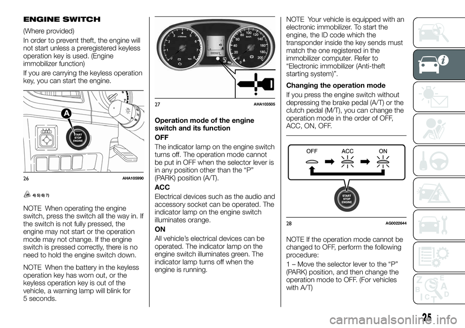 FIAT FULLBACK 2018  Owner handbook (in English) ENGINE SWITCH
(Where provided)
In order to prevent theft, the engine will
not start unless a preregistered keyless
operation key is used. (Engine
immobilizer function)
If you are carrying the keyless 