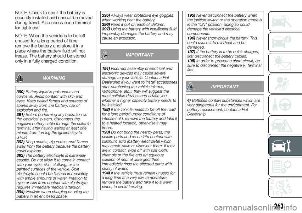 FIAT FULLBACK 2018 Owner handbook (in English) NOTE Check to see if the battery is
securely installed and cannot be moved
during travel. Also check each terminal
for tightness.
NOTE When the vehicle is to be left
unused for a long period of time,
FIAT FULLBACK 2018 Owner handbook (in English) NOTE Check to see if the battery is
securely installed and cannot be moved
during travel. Also check each terminal
for tightness.
NOTE When the vehicle is to be left
unused for a long period of time,