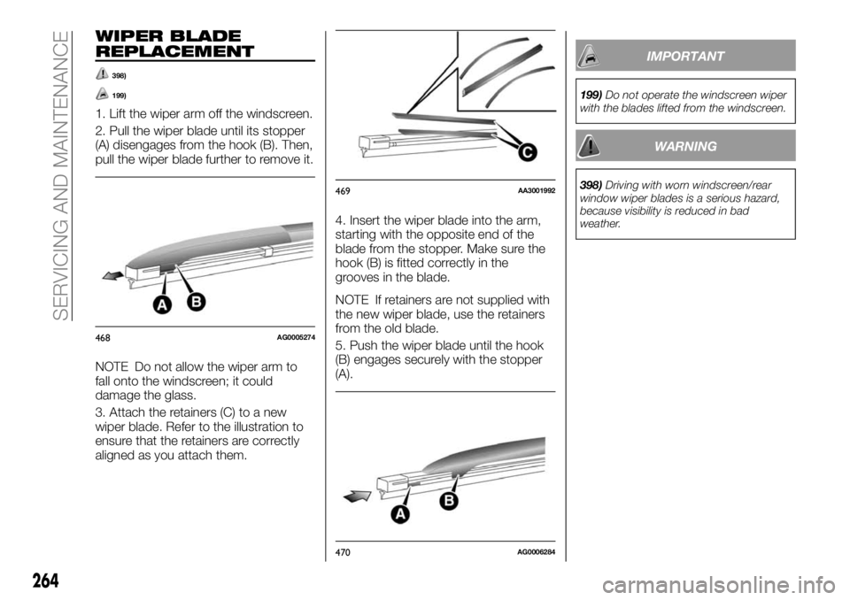 FIAT FULLBACK 2018  Owner handbook (in English) WIPER BLADE
REPLACEMENT
398)
199)
1. Lift the wiper arm off the windscreen.
2. Pull the wiper blade until its stopper
(A) disengages from the hook (B). Then,
pull the wiper blade further to remove it.