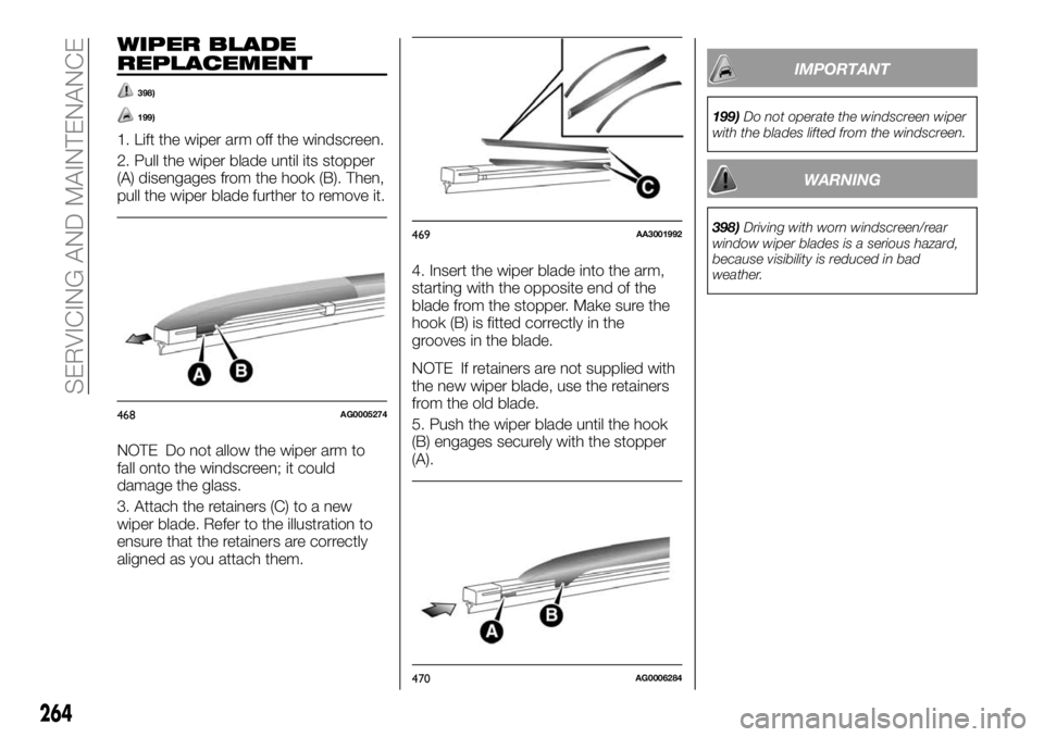 FIAT FULLBACK 2018 Owner handbook (in English) WIPER BLADE
REPLACEMENT
398)
199)
1. Lift the wiper arm off the windscreen.
2. Pull the wiper blade until its stopper
(A) disengages from the hook (B). Then,
pull the wiper blade further to remove it. FIAT FULLBACK 2018 Owner handbook (in English) WIPER BLADE
REPLACEMENT
398)
199)
1. Lift the wiper arm off the windscreen.
2. Pull the wiper blade until its stopper
(A) disengages from the hook (B). Then,
pull the wiper blade further to remove it.
