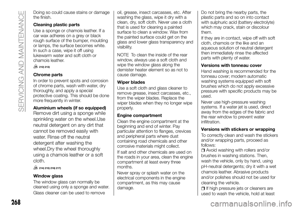 FIAT FULLBACK 2018 Owner handbook (in English) Doing so could cause stains or damage
the finish.
Cleaning plastic parts
Use a sponge or chamois leather. If a
car wax adheres on a grey or black
rough surface of the bumper, moulding
or lamps, the su FIAT FULLBACK 2018 Owner handbook (in English) Doing so could cause stains or damage
the finish.
Cleaning plastic parts
Use a sponge or chamois leather. If a
car wax adheres on a grey or black
rough surface of the bumper, moulding
or lamps, the su