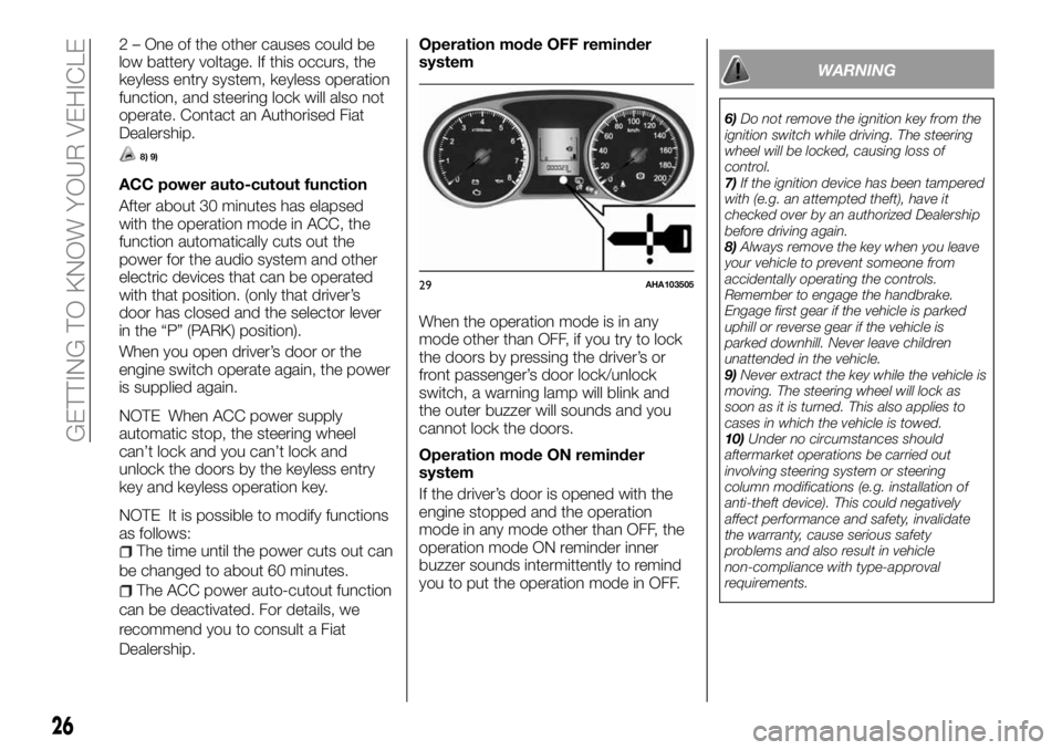FIAT FULLBACK 2018  Owner handbook (in English) 2 – One of the other causes could be
low battery voltage. If this occurs, the
keyless entry system, keyless operation
function, and steering lock will also not
operate. Contact an Authorised Fiat
De