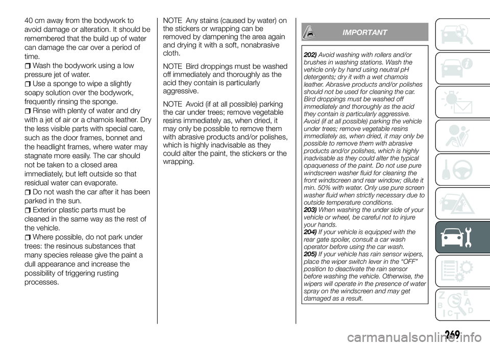 FIAT FULLBACK 2018 Owner handbook (in English) 40 cm away from the bodywork to
avoid damage or alteration. It should be
remembered that the build up of water
can damage the car over a period of
time.
Wash the bodywork using a low
pressure jet of w FIAT FULLBACK 2018 Owner handbook (in English) 40 cm away from the bodywork to
avoid damage or alteration. It should be
remembered that the build up of water
can damage the car over a period of
time.
Wash the bodywork using a low
pressure jet of w