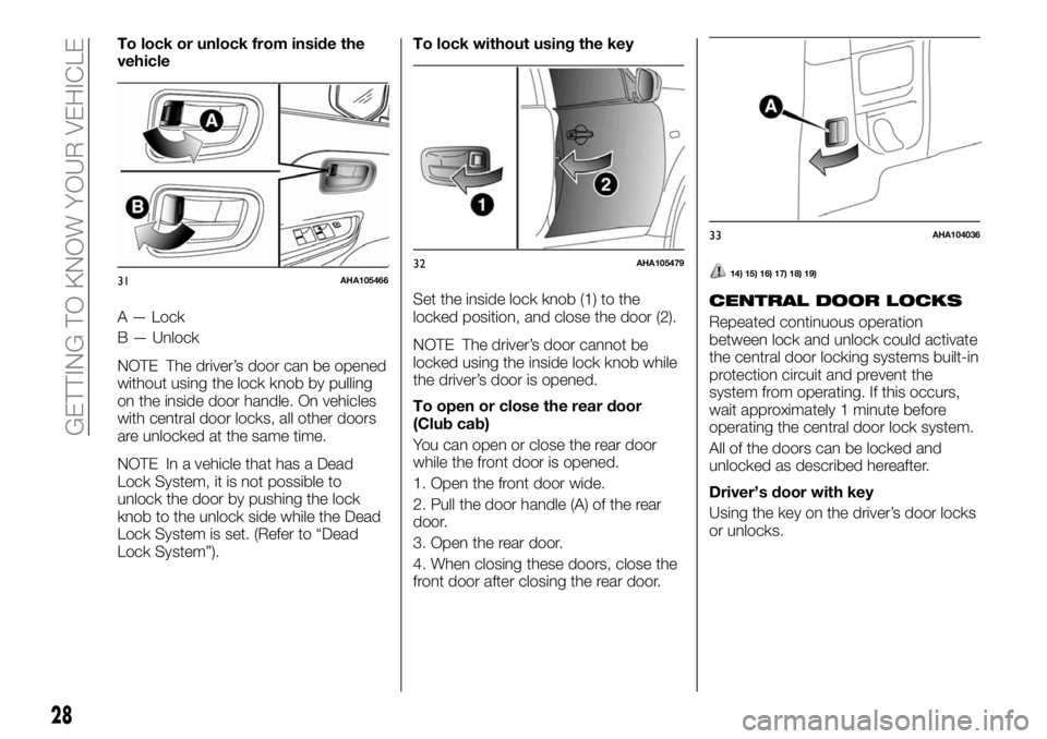 FIAT FULLBACK 2018 Owner handbook (in English) To lock or unlock from inside the
vehicle
A — Lock
B — Unlock
NOTE The driver’s door can be opened
without using the lock knob by pulling
on the inside door handle. On vehicles
with central door FIAT FULLBACK 2018 Owner handbook (in English) To lock or unlock from inside the
vehicle
A — Lock
B — Unlock
NOTE The driver’s door can be opened
without using the lock knob by pulling
on the inside door handle. On vehicles
with central door