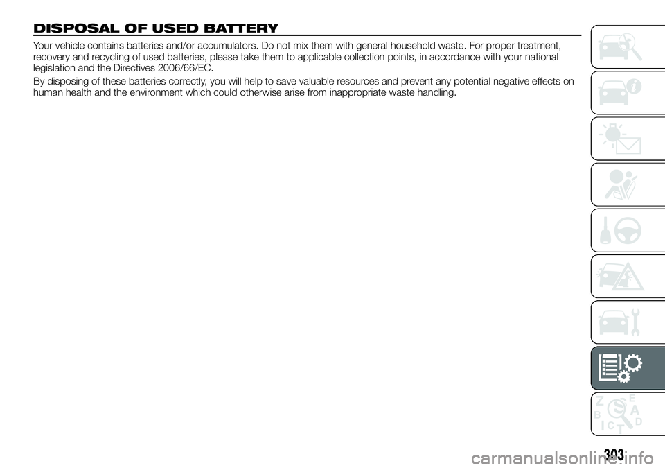 FIAT FULLBACK 2018  Owner handbook (in English) DISPOSAL OF USED BATTERY
Your vehicle contains batteries and/or accumulators. Do not mix them with general household waste. For proper treatment,
recovery and recycling of used batteries, please take 
