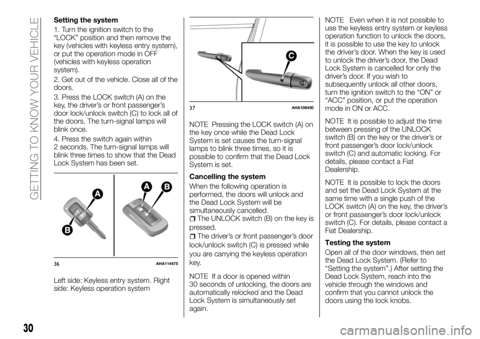 FIAT FULLBACK 2018 Owner handbook (in English) Setting the system
1. Turn the ignition switch to the
“LOCK” position and then remove the
key (vehicles with keyless entry system),
or put the operation mode in OFF
(vehicles with keyless operatio FIAT FULLBACK 2018 Owner handbook (in English) Setting the system
1. Turn the ignition switch to the
“LOCK” position and then remove the
key (vehicles with keyless entry system),
or put the operation mode in OFF
(vehicles with keyless operatio