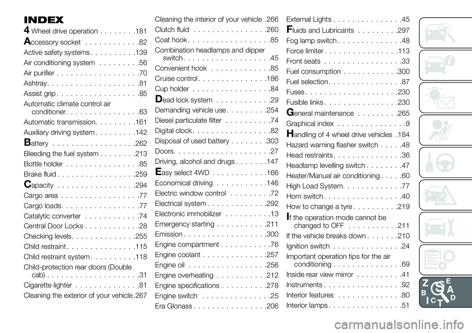 FIAT FULLBACK 2018 Owner handbook (in English) INDEX
4Wheel drive operation........181
Accessory socket............82
Active safety systems..........139
Air conditioning system.........56
Air purifier..................70
Ashtray................... FIAT FULLBACK 2018 Owner handbook (in English) INDEX
4Wheel drive operation........181
Accessory socket............82
Active safety systems..........139
Air conditioning system.........56
Air purifier..................70
Ashtray...................