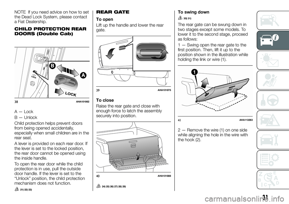 FIAT FULLBACK 2018 Owner handbook (in English) NOTE If you need advice on how to set
the Dead Lock System, please contact
a Fiat Dealership.
CHILD PROTECTION REAR
DOORS (Double Cab)
A — Lock
B — Unlock
Child protection helps prevent doors
from FIAT FULLBACK 2018 Owner handbook (in English) NOTE If you need advice on how to set
the Dead Lock System, please contact
a Fiat Dealership.
CHILD PROTECTION REAR
DOORS (Double Cab)
A — Lock
B — Unlock
Child protection helps prevent doors
from