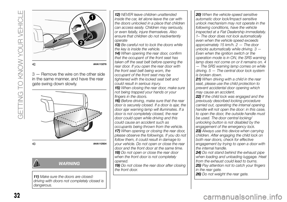 FIAT FULLBACK 2018  Owner handbook (in English) 3 — Remove the wire on the other side
in the same manner, and have the rear
gate swing down slowly.
WARNING
11)Make sure the doors are closed:
driving with doors not completely closed is
dangerous.1