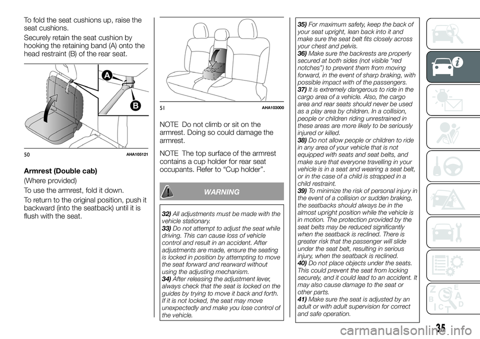 FIAT FULLBACK 2018 Owner handbook (in English) To fold the seat cushions up, raise the
seat cushions.
Securely retain the seat cushion by
hooking the retaining band (A) onto the
head restraint (B) of the rear seat.
Armrest (Double cab)
(Where prov FIAT FULLBACK 2018 Owner handbook (in English) To fold the seat cushions up, raise the
seat cushions.
Securely retain the seat cushion by
hooking the retaining band (A) onto the
head restraint (B) of the rear seat.
Armrest (Double cab)
(Where prov