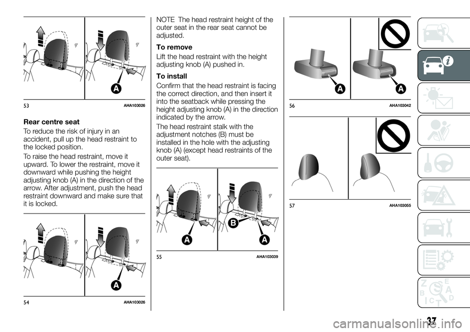 FIAT FULLBACK 2018 Owner handbook (in English) Rear centre seat
To reduce the risk of injury in an
accident, pull up the head restraint to
the locked position.
To raise the head restraint, move it
upward. To lower the restraint, move it
downward w FIAT FULLBACK 2018 Owner handbook (in English) Rear centre seat
To reduce the risk of injury in an
accident, pull up the head restraint to
the locked position.
To raise the head restraint, move it
upward. To lower the restraint, move it
downward w