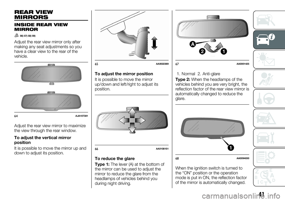 FIAT FULLBACK 2018 Owner handbook (in English) REAR VIEW
MIRRORS
INSIDE REAR VIEW
MIRROR
56) 57) 58) 59)
Adjust the rear view mirror only after
making any seat adjustments so you
have a clear view to the rear of the
vehicle.
Adjust the rear view m FIAT FULLBACK 2018 Owner handbook (in English) REAR VIEW
MIRRORS
INSIDE REAR VIEW
MIRROR
56) 57) 58) 59)
Adjust the rear view mirror only after
making any seat adjustments so you
have a clear view to the rear of the
vehicle.
Adjust the rear view m