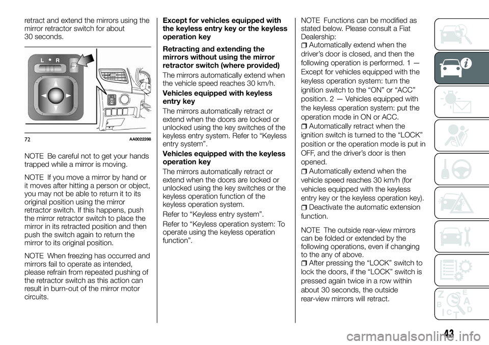 FIAT FULLBACK 2018 Owner handbook (in English) retract and extend the mirrors using the
mirror retractor switch for about
30 seconds.
NOTE Be careful not to get your hands
trapped while a mirror is moving.
NOTE If you move a mirror by hand or
it m FIAT FULLBACK 2018 Owner handbook (in English) retract and extend the mirrors using the
mirror retractor switch for about
30 seconds.
NOTE Be careful not to get your hands
trapped while a mirror is moving.
NOTE If you move a mirror by hand or
it m
