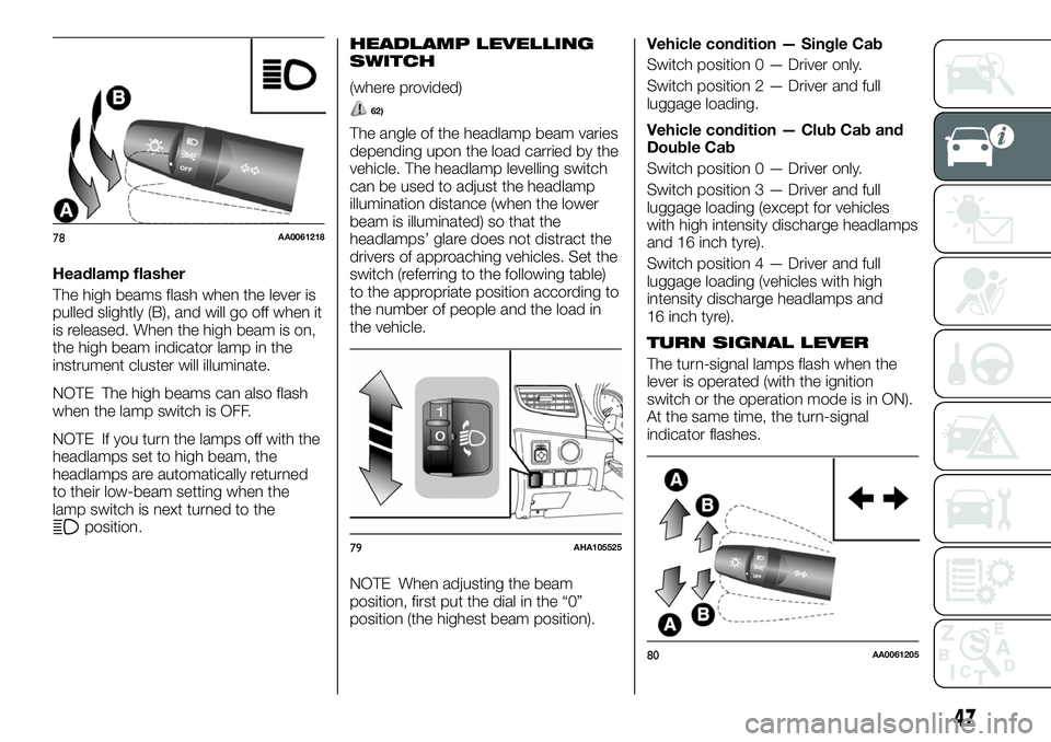 FIAT FULLBACK 2018  Owner handbook (in English) Headlamp flasher
The high beams flash when the lever is
pulled slightly (B), and will go off when it
is released. When the high beam is on,
the high beam indicator lamp in the
instrument cluster will 