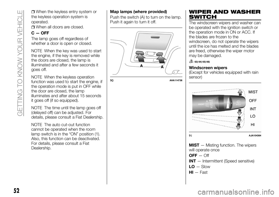 FIAT FULLBACK 2018 Owner handbook (in English) When the keyless entry system or
the keyless operation system is
operated.
When all doors are closed.
C — OFF
The lamp goes off regardless of
whether a door is open or closed.
NOTE When the key was FIAT FULLBACK 2018 Owner handbook (in English) When the keyless entry system or
the keyless operation system is
operated.
When all doors are closed.
C — OFF
The lamp goes off regardless of
whether a door is open or closed.
NOTE When the key was