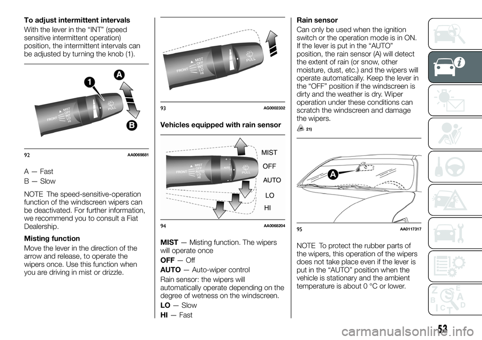 FIAT FULLBACK 2018 Owner handbook (in English) To adjust intermittent intervals
With the lever in the “INT” (speed
sensitive intermittent operation)
position, the intermittent intervals can
be adjusted by turning the knob (1).
A — Fast
B — FIAT FULLBACK 2018 Owner handbook (in English) To adjust intermittent intervals
With the lever in the “INT” (speed
sensitive intermittent operation)
position, the intermittent intervals can
be adjusted by turning the knob (1).
A — Fast
B —