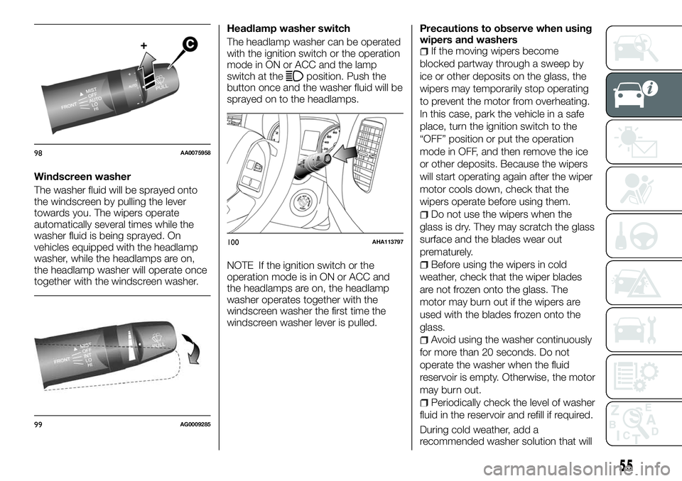 FIAT FULLBACK 2018  Owner handbook (in English) Windscreen washer
The washer fluid will be sprayed onto
the windscreen by pulling the lever
towards you. The wipers operate
automatically several times while the
washer fluid is being sprayed. On
vehi