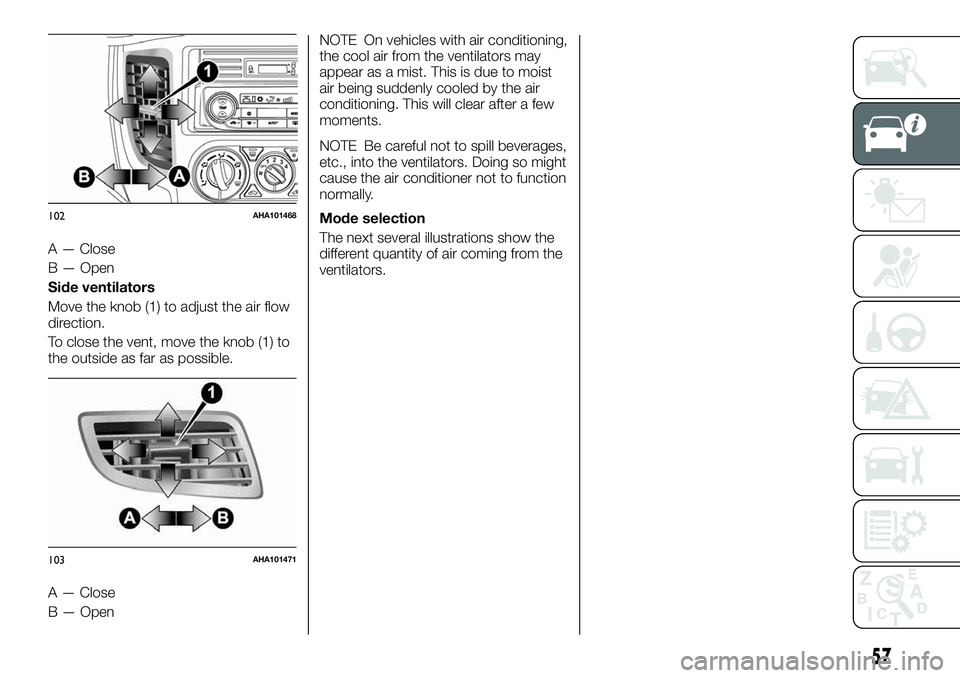 FIAT FULLBACK 2018 Owner handbook (in English) A — Close
B — Open
Side ventilators
Move the knob (1) to adjust the air flow
direction.
To close the vent, move the knob (1) to
the outside as far as possible.
A — Close
B — OpenNOTE On vehicl FIAT FULLBACK 2018 Owner handbook (in English) A — Close
B — Open
Side ventilators
Move the knob (1) to adjust the air flow
direction.
To close the vent, move the knob (1) to
the outside as far as possible.
A — Close
B — OpenNOTE On vehicl