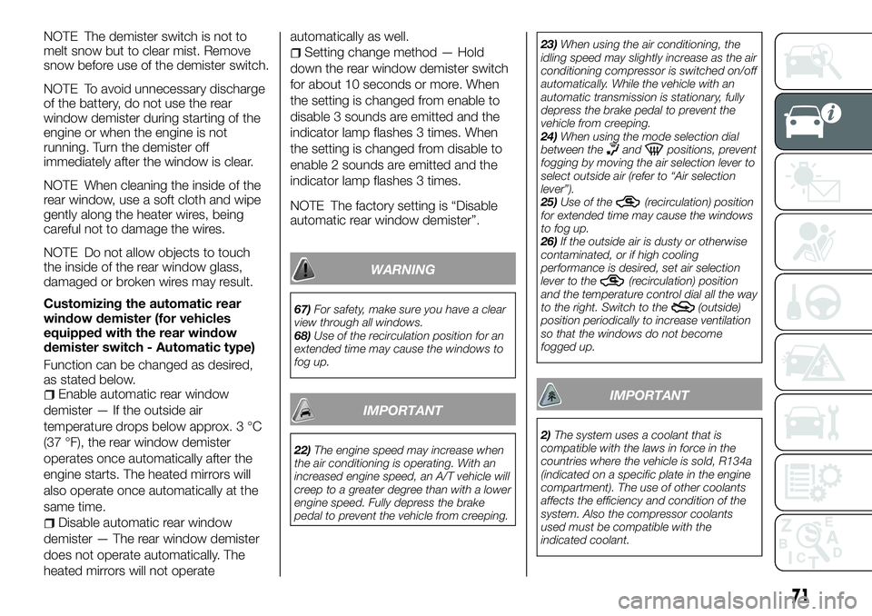 FIAT FULLBACK 2018 Owner handbook (in English) NOTE The demister switch is not to
melt snow but to clear mist. Remove
snow before use of the demister switch.
NOTE To avoid unnecessary discharge
of the battery, do not use the rear
window demister d FIAT FULLBACK 2018 Owner handbook (in English) NOTE The demister switch is not to
melt snow but to clear mist. Remove
snow before use of the demister switch.
NOTE To avoid unnecessary discharge
of the battery, do not use the rear
window demister d