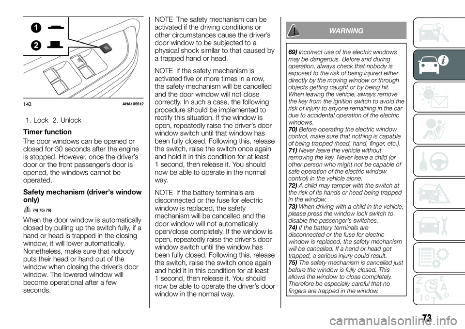 FIAT FULLBACK 2018  Owner handbook (in English) 1. Lock 2. Unlock
Timer function
The door windows can be opened or
closed for 30 seconds after the engine
is stopped. However, once the driver’s
door or the front passenger’s door is
opened, the w