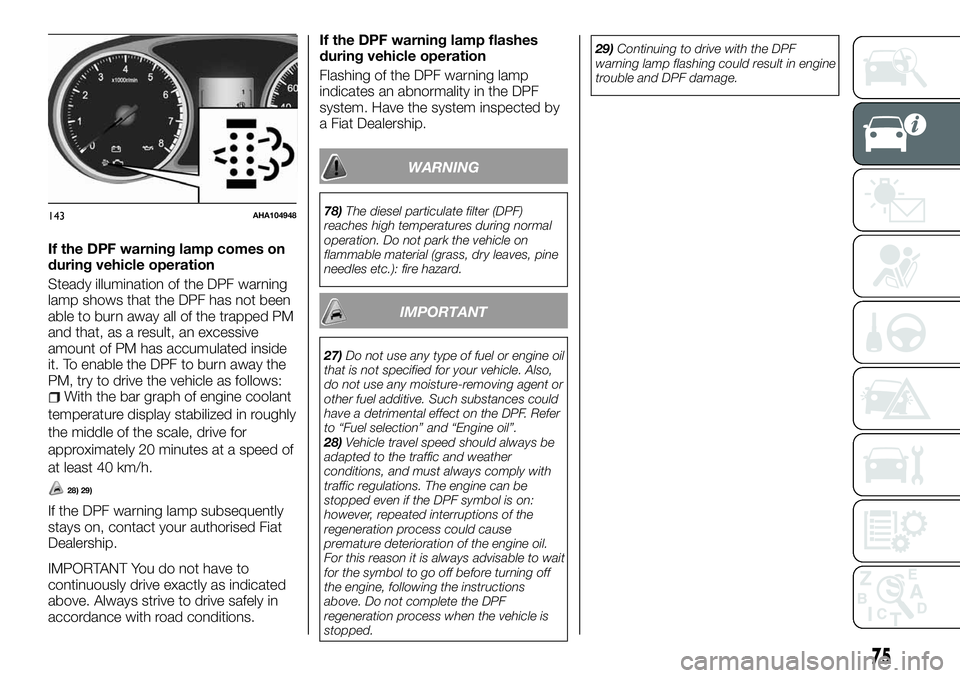 FIAT FULLBACK 2018  Owner handbook (in English) If the DPF warning lamp comes on
during vehicle operation
Steady illumination of the DPF warning
lamp shows that the DPF has not been
able to burn away all of the trapped PM
and that, as a result, an 