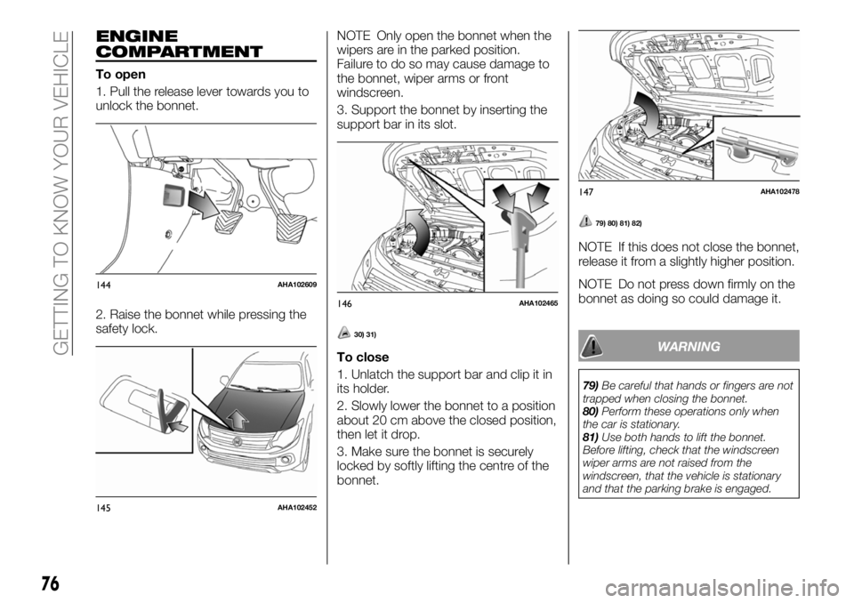 FIAT FULLBACK 2018 Owner handbook (in English) ENGINE
COMPARTMENT
To open
1. Pull the release lever towards you to
unlock the bonnet.
2. Raise the bonnet while pressing the
safety lock.NOTE Only open the bonnet when the
wipers are in the parked po FIAT FULLBACK 2018 Owner handbook (in English) ENGINE
COMPARTMENT
To open
1. Pull the release lever towards you to
unlock the bonnet.
2. Raise the bonnet while pressing the
safety lock.NOTE Only open the bonnet when the
wipers are in the parked po