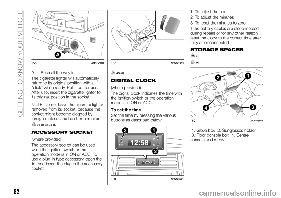 FIAT FULLBACK 2018  Owner handbook (in English) A — Push all the way in.
The cigarette lighter will automatically
return to its original position with a
“click” when ready. Pull it out for use.
After use, insert the cigarette lighter to
its o