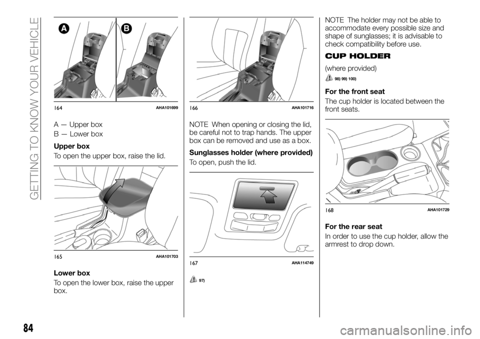 FIAT FULLBACK 2018 Owner handbook (in English) A — Upper box
B — Lower box
Upper box
To open the upper box, raise the lid.
Lower box
To open the lower box, raise the upper
box.NOTE When opening or closing the lid,
be careful not to trap hands. FIAT FULLBACK 2018 Owner handbook (in English) A — Upper box
B — Lower box
Upper box
To open the upper box, raise the lid.
Lower box
To open the lower box, raise the upper
box.NOTE When opening or closing the lid,
be careful not to trap hands.
