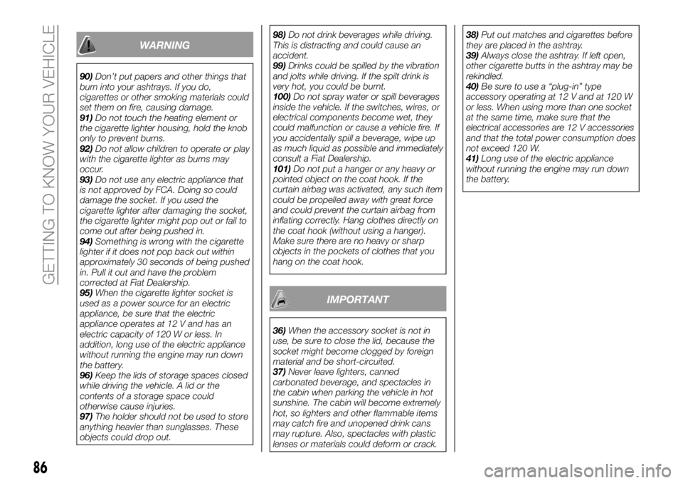 FIAT FULLBACK 2018 Owner handbook (in English) WARNING
90)Don’t put papers and other things that
burn into your ashtrays. If you do,
cigarettes or other smoking materials could
set them on fire, causing damage.
91)Do not touch the heating elemen FIAT FULLBACK 2018 Owner handbook (in English) WARNING
90)Don’t put papers and other things that
burn into your ashtrays. If you do,
cigarettes or other smoking materials could
set them on fire, causing damage.
91)Do not touch the heating elemen