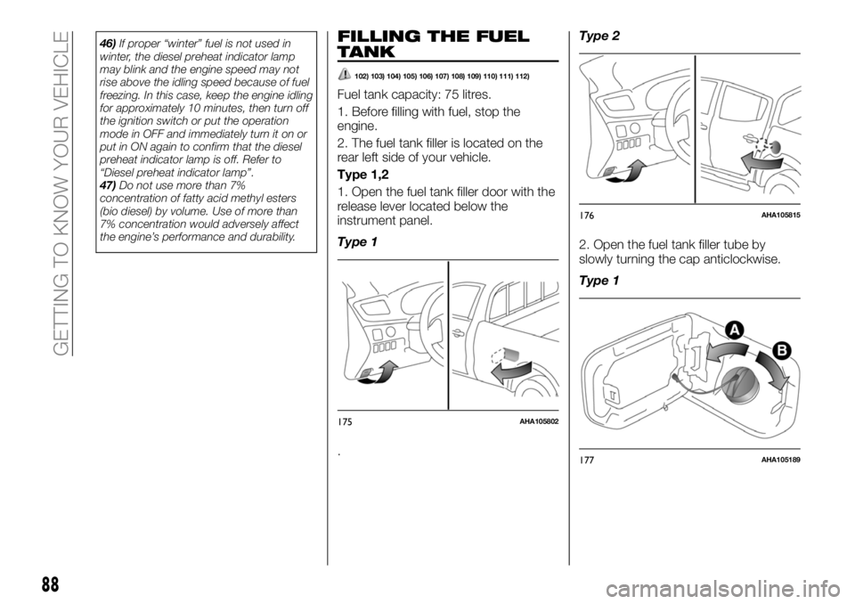 FIAT FULLBACK 2018  Owner handbook (in English) 46)If proper “winter” fuel is not used in
winter, the diesel preheat indicator lamp
may blink and the engine speed may not
rise above the idling speed because of fuel
freezing. In this case, keep 