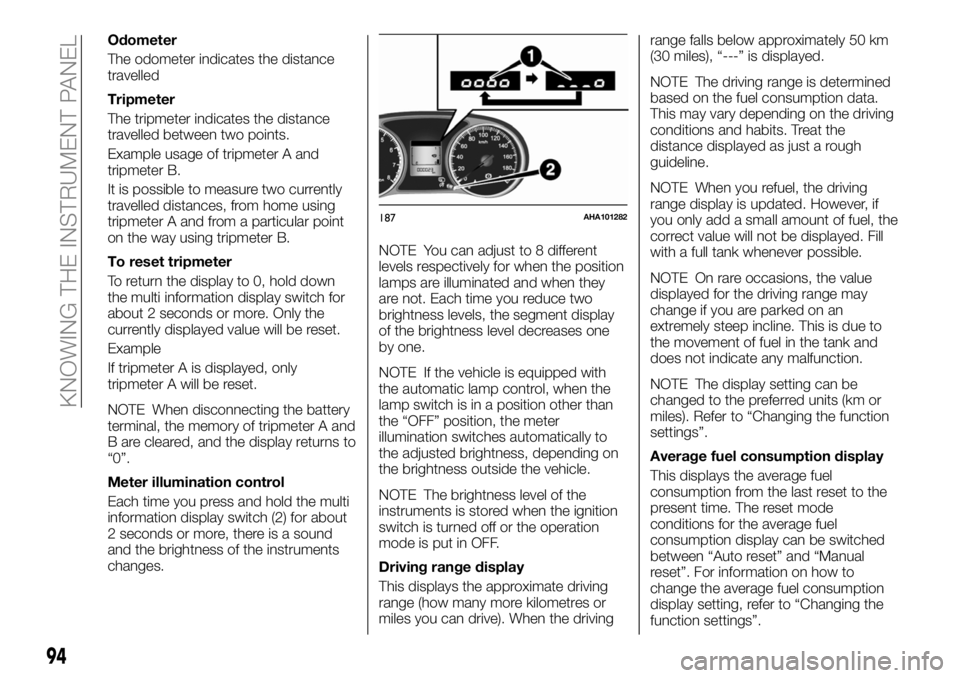 FIAT FULLBACK 2018  Owner handbook (in English) Odometer
The odometer indicates the distance
travelled
Tripmeter
The tripmeter indicates the distance
travelled between two points.
Example usage of tripmeter A and
tripmeter B.
It is possible to meas