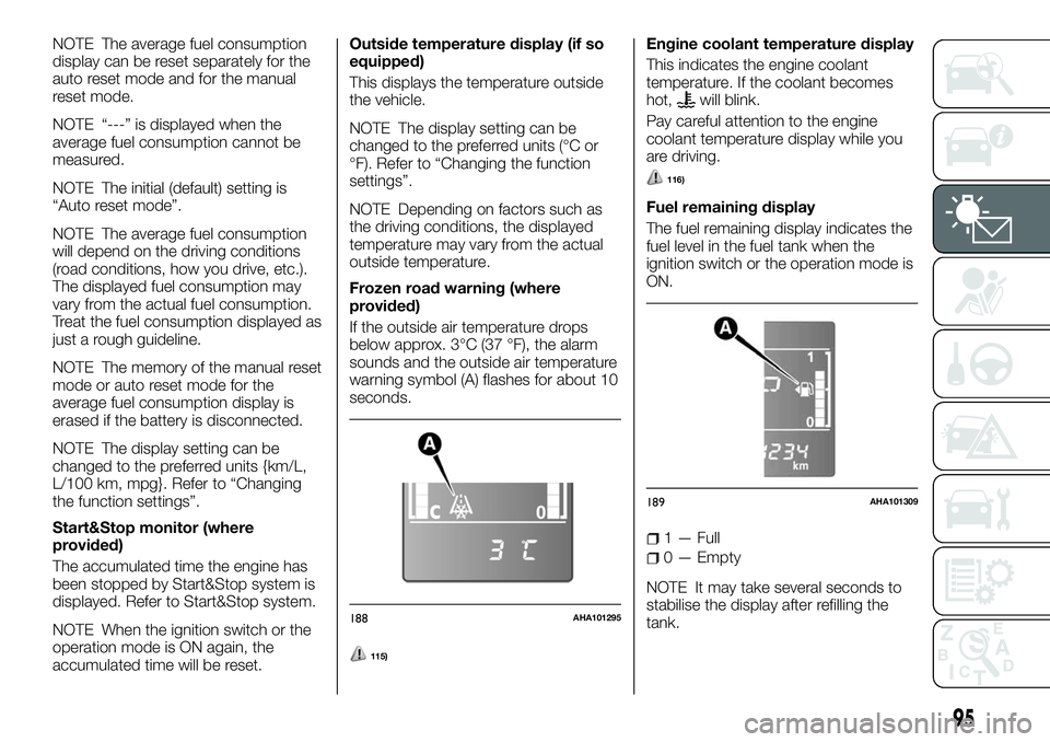 FIAT FULLBACK 2018 Owner handbook (in English) NOTE The average fuel consumption
display can be reset separately for the
auto reset mode and for the manual
reset mode.
NOTE “---” is displayed when the
average fuel consumption cannot be
measure FIAT FULLBACK 2018 Owner handbook (in English) NOTE The average fuel consumption
display can be reset separately for the
auto reset mode and for the manual
reset mode.
NOTE “---” is displayed when the
average fuel consumption cannot be
measure