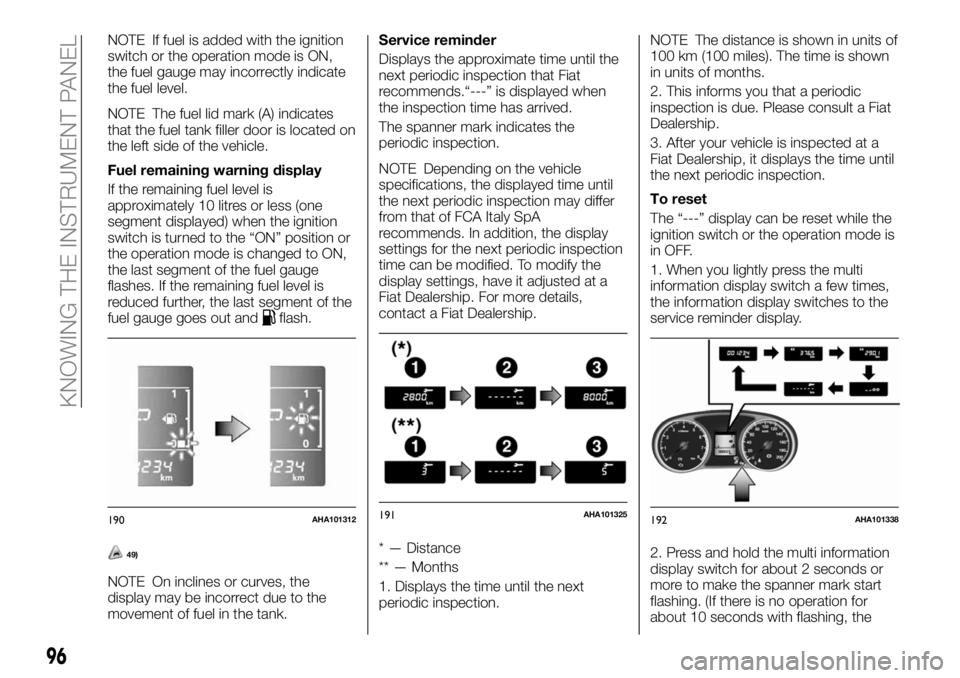 FIAT FULLBACK 2018  Owner handbook (in English) NOTE If fuel is added with the ignition
switch or the operation mode is ON,
the fuel gauge may incorrectly indicate
the fuel level.
NOTE The fuel lid mark (A) indicates
that the fuel tank filler door 