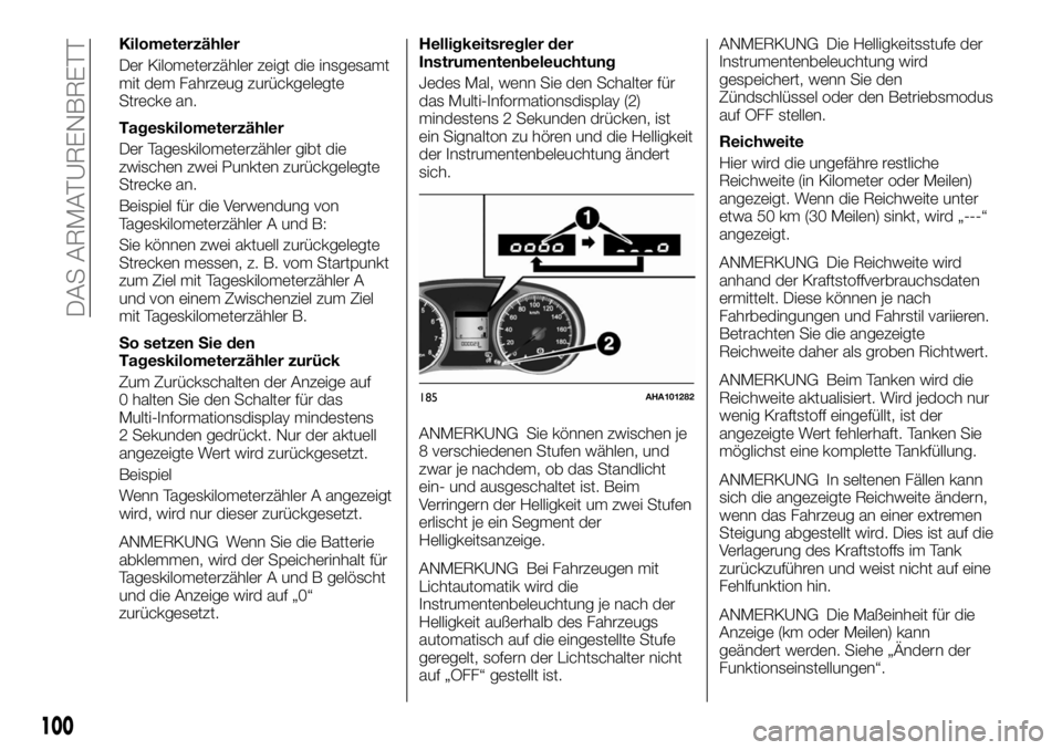 FIAT FULLBACK 2017  Betriebsanleitung (in German) Kilometerzähler
Der Kilometerzähler zeigt die insgesamt
mit dem Fahrzeug zurückgelegte
Strecke an.
Tageskilometerzähler
Der Tageskilometerzähler gibt die
zwischen zwei Punkten zurückgelegte
Stre