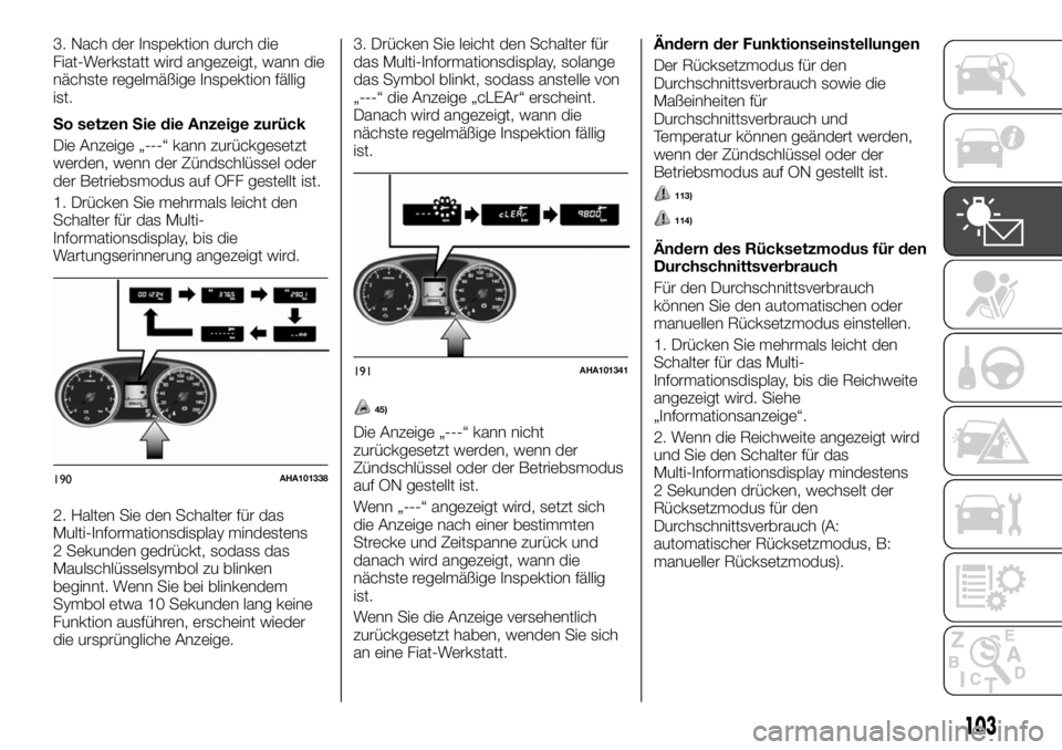 FIAT FULLBACK 2017  Betriebsanleitung (in German) 3. Nach der Inspektion durch die
Fiat-Werkstatt wird angezeigt, wann die
nächste regelmäßige Inspektion fällig
ist.
So setzen Sie die Anzeige zurück
Die Anzeige „---“ kann zurückgesetzt
werd