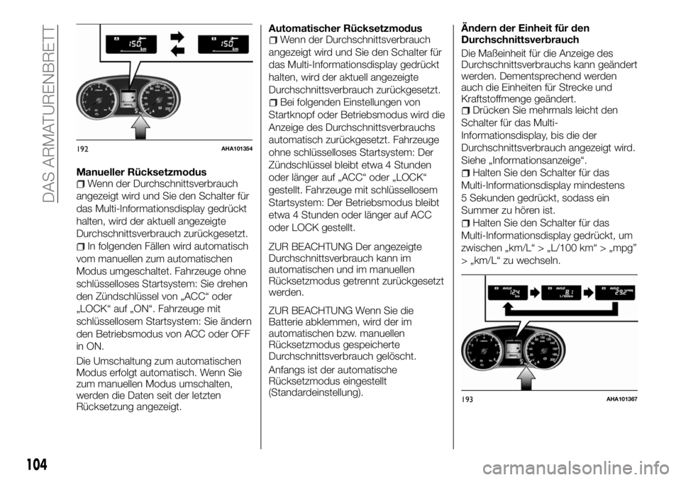 FIAT FULLBACK 2017  Betriebsanleitung (in German) Manueller RücksetzmodusWenn der Durchschnittsverbrauch
angezeigt wird und Sie den Schalter für
das Multi-Informationsdisplay gedrückt
halten, wird der aktuell angezeigte
Durchschnittsverbrauch zur