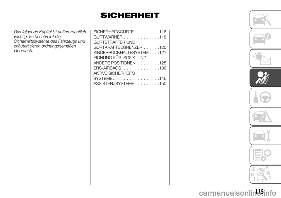 FIAT FULLBACK 2017  Betriebsanleitung (in German) SICHERHEIT
Das folgende Kapitel ist außerordentlich
wichtig. Es beschreibt die
Sicherheitssysteme des Fahrzeugs und
erläutert deren ordnungsgemäßen
Gebrauch.SICHERHEITSGURTE.........116
GURTWARNER