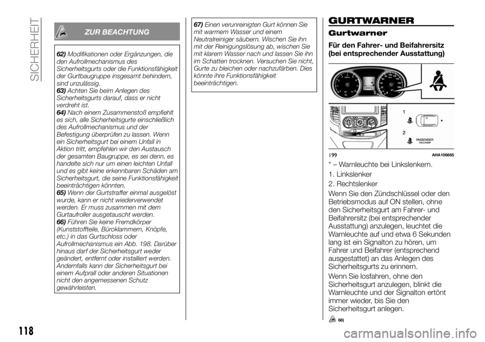 FIAT FULLBACK 2017  Betriebsanleitung (in German) ZUR BEACHTUNG
62)Modifikationen oder Ergänzungen, die
den Aufrollmechanismus des
Sicherheitsgurts oder die Funktionsfähigkeit
der Gurtbaugruppe insgesamt behindern,
sind unzulässig.
63)Achten Sie b