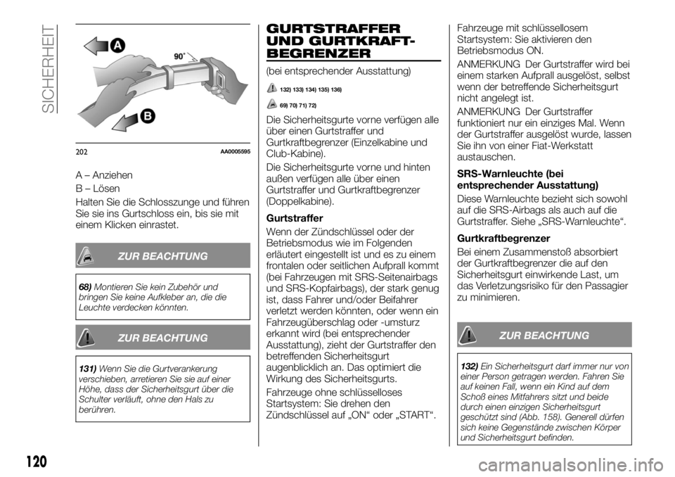 FIAT FULLBACK 2017  Betriebsanleitung (in German) A – Anziehen
B – Lösen
Halten Sie die Schlosszunge und führen
Sie sie ins Gurtschloss ein, bis sie mit
einem Klicken einrastet.
ZUR BEACHTUNG
68)Montieren Sie kein Zubehör und
bringen Sie keine