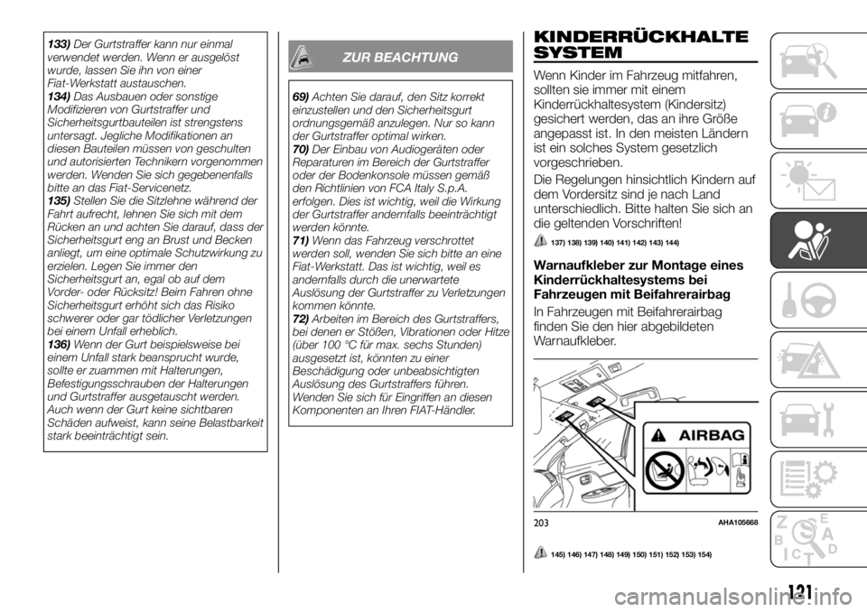 FIAT FULLBACK 2017  Betriebsanleitung (in German) 133)Der Gurtstraffer kann nur einmal
verwendet werden. Wenn er ausgelöst
wurde, lassen Sie ihn von einer
Fiat-Werkstatt austauschen.
134)Das Ausbauen oder sonstige
Modifizieren von Gurtstraffer und
S