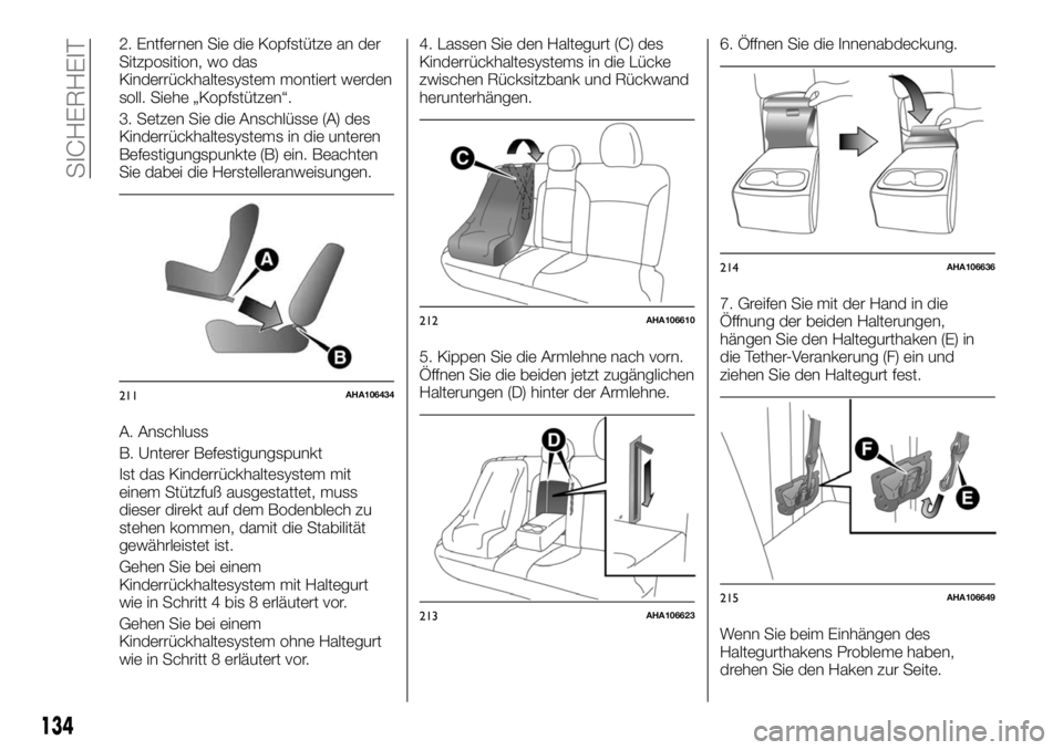 FIAT FULLBACK 2017  Betriebsanleitung (in German) 2. Entfernen Sie die Kopfstütze an der
Sitzposition, wo das
Kinderrückhaltesystem montiert werden
soll. Siehe „Kopfstützen“.
3. Setzen Sie die Anschlüsse (A) des
Kinderrückhaltesystems in die