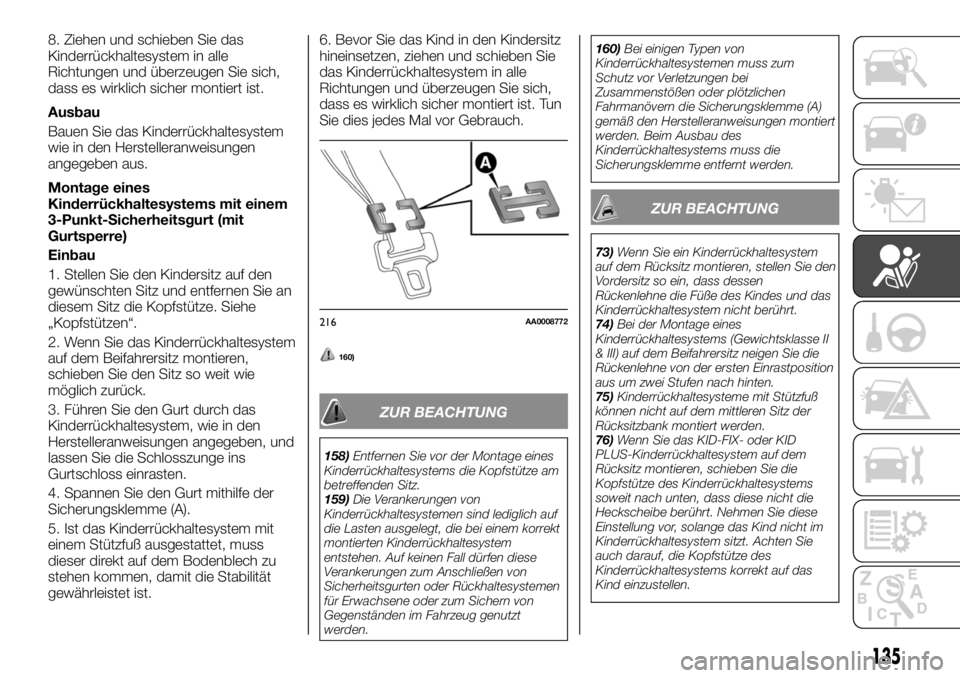 FIAT FULLBACK 2017  Betriebsanleitung (in German) 8. Ziehen und schieben Sie das
Kinderrückhaltesystem in alle
Richtungen und überzeugen Sie sich,
dass es wirklich sicher montiert ist.
Ausbau
Bauen Sie das Kinderrückhaltesystem
wie in den Herstell