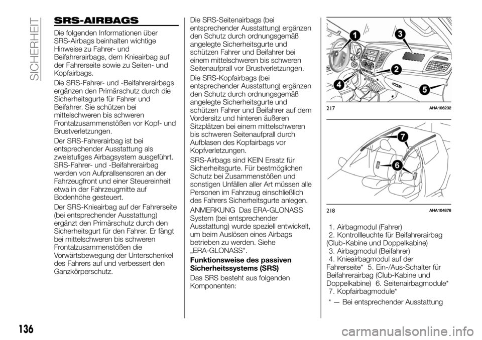 FIAT FULLBACK 2017  Betriebsanleitung (in German) SRS-AIRBAGS
Die folgenden Informationen über
SRS-Airbags beinhalten wichtige
Hinweise zu Fahrer- und
Beifahrerairbags, dem Knieairbag auf
der Fahrerseite sowie zu Seiten- und
Kopfairbags.
Die SRS-Fah