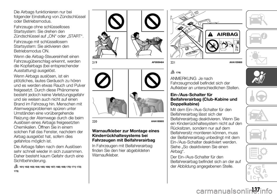 FIAT FULLBACK 2017  Betriebsanleitung (in German) Die Airbags funktionieren nur bei
folgender Einstellung von Zündschlüssel
oder Betriebsmodus.
Fahrzeuge ohne schlüsselloses
Startsystem: Sie drehen den
Zündschlüssel auf „ON“ oder „START“