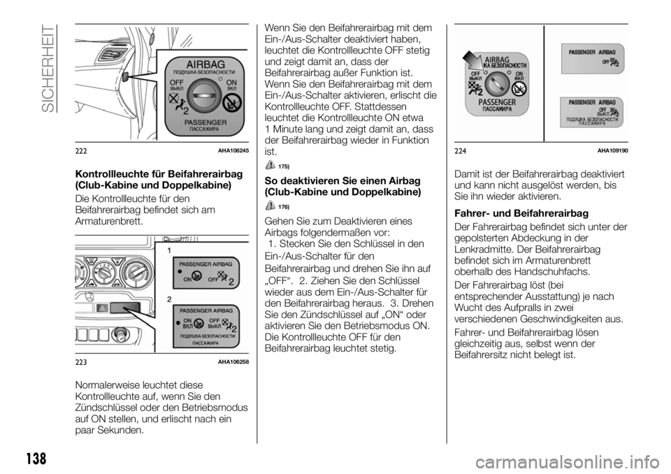 FIAT FULLBACK 2017  Betriebsanleitung (in German) Kontrollleuchte für Beifahrerairbag
(Club-Kabine und Doppelkabine)
Die Kontrollleuchte für den
Beifahrerairbag befindet sich am
Armaturenbrett.
Normalerweise leuchtet diese
Kontrollleuchte auf, wenn