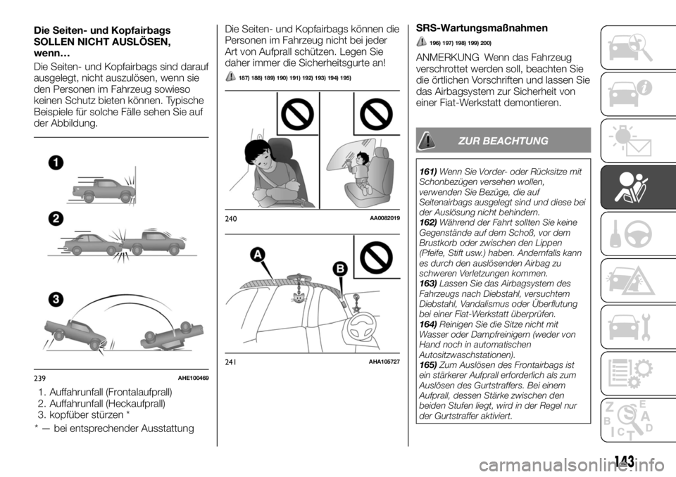 FIAT FULLBACK 2017 Betriebsanleitung (in German) Die Seiten- und Kopfairbags
SOLLEN NICHT AUSLÖSEN,
wenn…
Die Seiten- und Kopfairbags sind darauf
ausgelegt, nicht auszulösen, wenn sie
den Personen im Fahrzeug sowieso
keinen Schutz bieten können FIAT FULLBACK 2017 Betriebsanleitung (in German) Die Seiten- und Kopfairbags
SOLLEN NICHT AUSLÖSEN,
wenn…
Die Seiten- und Kopfairbags sind darauf
ausgelegt, nicht auszulösen, wenn sie
den Personen im Fahrzeug sowieso
keinen Schutz bieten können