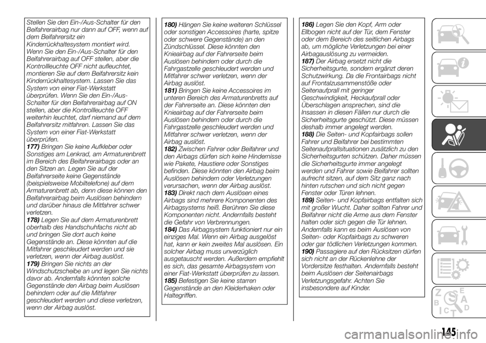 FIAT FULLBACK 2017  Betriebsanleitung (in German) Stellen Sie den Ein-/Aus-Schalter für den
Beifahrerairbag nur dann auf OFF, wenn auf
dem Beifahrersitz ein
Kinderrückhaltesystem montiert wird.
Wenn Sie den Ein-/Aus-Schalter für den
Beifahrerairba