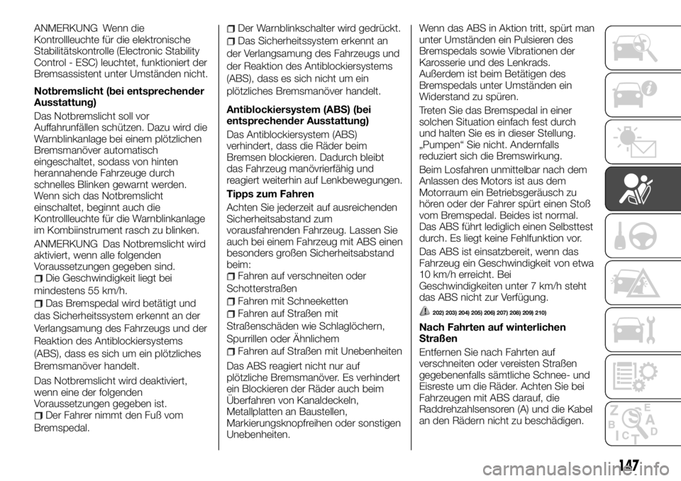 FIAT FULLBACK 2017 Betriebsanleitung (in German) ANMERKUNG Wenn die
Kontrollleuchte für die elektronische
Stabilitätskontrolle (Electronic Stability
Control - ESC) leuchtet, funktioniert der
Bremsassistent unter Umständen nicht.
Notbremslicht (be FIAT FULLBACK 2017 Betriebsanleitung (in German) ANMERKUNG Wenn die
Kontrollleuchte für die elektronische
Stabilitätskontrolle (Electronic Stability
Control - ESC) leuchtet, funktioniert der
Bremsassistent unter Umständen nicht.
Notbremslicht (be