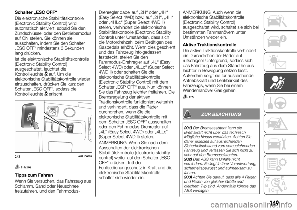 FIAT FULLBACK 2017  Betriebsanleitung (in German) Schalter „ESC OFF“
Die elektronische Stabilitätskontrolle
(Electronic Stability Control) wird
automatisch aktiviert, sobald Sie den
Zündschlüssel oder den Betriebsmodus
auf ON stellen. Sie kön